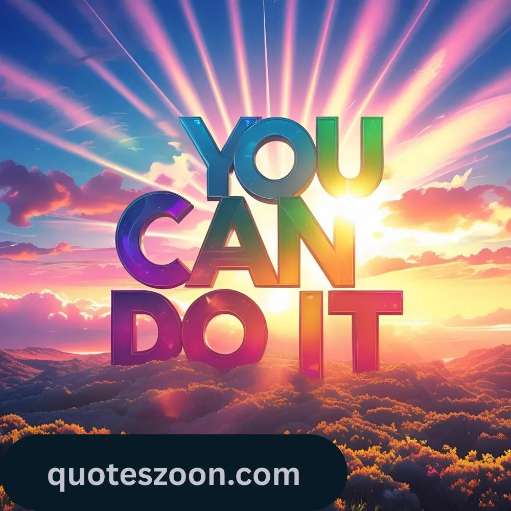 Positive Encourage You Can Do It Quotes